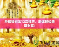 種搖錢樹出12次技巧，助你輕松賺取財富！