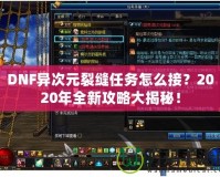 DNF異次元裂縫任務(wù)怎么接？2020年全新攻略大揭秘！