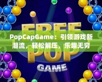 PopCapGame：引領游戲新潮流，輕松解壓，樂趣無窮