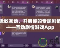 體驗極致互動，開啟你的專屬劇情之旅——互動劇情游戲App