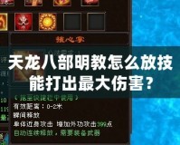 天龍八部明教怎么放技能打出最大傷害？