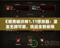 《暗黑破壞神1.11修改器：激發(fā)無限可能，挑戰(zhàn)全新極限》