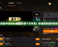 英雄聯(lián)盟WeGame截圖在哪個文件夾？快速找到你的精彩瞬間