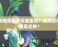 陰陽師螢草在哪里刷？如何獲得螢草式神？