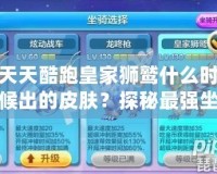 天天酷跑皇家獅鷲什么時候出的皮膚？探秘最強坐騎的華麗變身