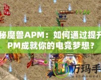 探秘魔獸APM：如何通過提升APM成就你的電競夢想？