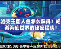 洛克王國人魚怎么獲得？暢游海底世界的秘密揭曉！