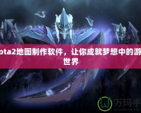 Dota2地圖制作軟件，讓你成就夢想中的游戲世界