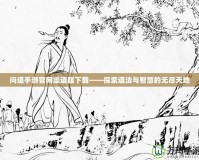 問(wèn)道手游官網(wǎng)渠道服下載——探索道法與智慧的無(wú)盡天地