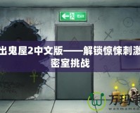 逃出鬼屋2中文版——解鎖驚悚刺激的密室挑戰(zhàn)