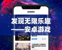發(fā)現(xiàn)無限樂趣——安卓游戲盒子APP，讓你暢玩所有熱門游戲