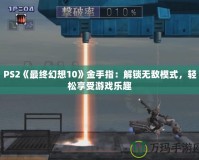 PS2《最終幻想10》金手指：解鎖無敵模式，輕松享受游戲樂趣