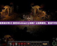 《暗黑破壞神2》能在Windows7上玩嗎？讓經(jīng)典重生，重溫不朽傳奇