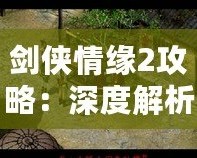 劍俠情緣2攻略：深度解析游戲技巧，助你成為江湖英雄