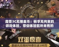 魔獸3C無限金幣：暢享無拘束的游戲體驗，帶你體驗前所未有的戰(zhàn)斗快感