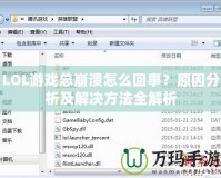 LOL游戲總崩潰怎么回事？原因分析及解決方法全解析