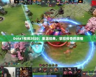 Dota1視頻2020：重溫經(jīng)典，掌控傳奇的激情