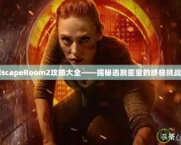 EscapeRoom2攻略大全——揭秘逃脫密室的終極挑戰(zhàn)！