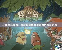 怪獸島攻略：開(kāi)啟與巨獸并肩冒險(xiǎn)的終極之旅