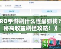 《RO手游刷什么怪最賺錢？揭秘高收益刷怪攻略！》