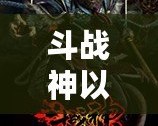 斗戰(zhàn)神以前是哪個工作室？揭開背后的制作秘密