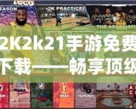 2K2k21手游免費(fèi)下載——暢享頂級籃球體驗(yàn)，隨時隨地激情對決！