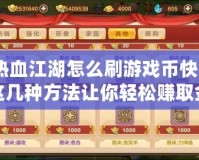 熱血江湖怎么刷游戲幣快？這幾種方法讓你輕松賺取金幣！