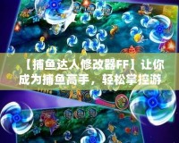 【捕魚達人修改器FF】讓你成為捕魚高手，輕松掌控游戲局勢！