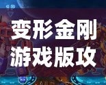 變形金剛游戲版攻略：掌控機器人世界的制勝法寶