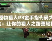 怪物獵人P3金手指代碼大全：讓你的獵人之路更輕松！