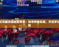 彩虹島幽靈船船票黑夜：探尋神秘航程，開啟夢幻之旅