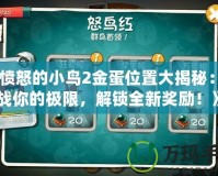 《憤怒的小鳥2金蛋位置大揭秘：挑戰(zhàn)你的極限，解鎖全新獎勵！》