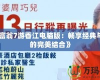 《大富翁7游香江電腦版：暢享經(jīng)典與現(xiàn)代的完美結合》