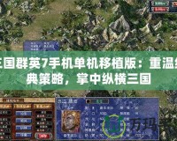 三國群英7手機單機移植版：重溫經(jīng)典策略，掌中縱橫三國