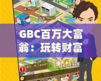 GBC百萬大富翁：玩轉(zhuǎn)財富，贏取人生巔峰