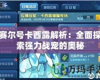 賽爾號卡西露解析：全面探索強(qiáng)力戰(zhàn)寵的奧秘