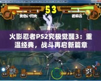 火影忍者PS2究極覺醒3：重溫經(jīng)典，戰(zhàn)斗再啟新篇章