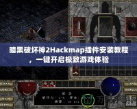 暗黑破壞神2Hackmap插件安裝教程，一鍵開啟極致游戲體驗(yàn)