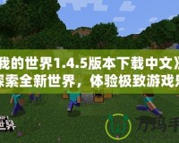 《我的世界1.4.5版本下載中文》——探索全新世界，體驗極致游戲樂趣