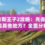 《波斯王子2攻略：先去花園還是其他地方？全面分析帶你輕松通關！》