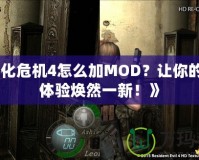 《生化危機(jī)4怎么加MOD？讓你的游戲體驗(yàn)煥然一新！》