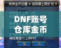 DNF賬號倉庫金幣上限：如何突破金幣限制，打造無憂財富庫！