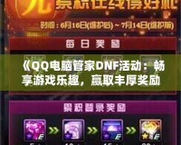 《QQ電腦管家DNF活動：暢享游戲樂趣，贏取豐厚獎勵！》