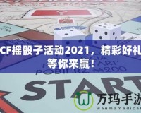 CF搖骰子活動(dòng)2021，精彩好禮等你來(lái)贏！