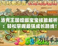 洛克王國螳螂寶寶技能解析：輕松掌握最強(qiáng)成長路線！