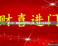 第12關(guān)：解鎖成功的關(guān)鍵之路，挑戰(zhàn)與機遇并存