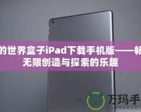 我的世界盒子iPad下載手機(jī)版——暢享無(wú)限創(chuàng)造與探索的樂趣