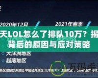 今天LOL怎么了排隊10萬？揭秘背后的原因與應對策略