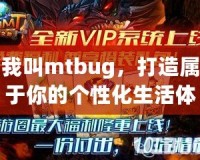 我叫mtbug，打造屬于你的個(gè)性化生活體驗(yàn)