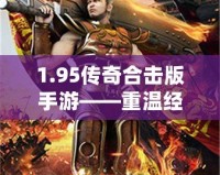 1.95傳奇合擊版手游——重溫經(jīng)典，超爽戰(zhàn)斗體驗！